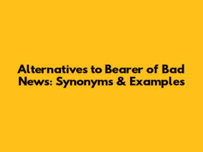 Alternatives to "Bearer of Bad News": Synonyms & Examples