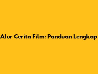 Alur Cerita Film: Panduan Lengkap