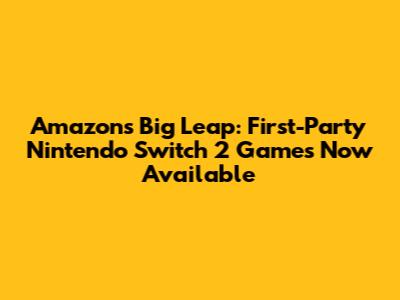 Amazon's Big Leap: First-Party Nintendo Switch 2 Games Now Available