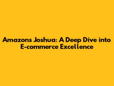 Amazon's Joshua: A Deep Dive into E-commerce Excellence