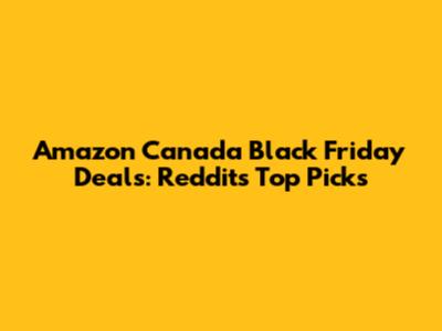 Amazon Canada Black Friday Deals: Reddit's Top Picks