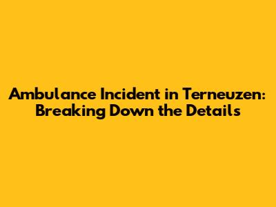 Ambulance Incident in Terneuzen: Breaking Down the Details