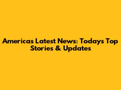 America's Latest News: Today's Top Stories & Updates