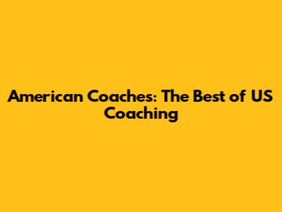 American Coaches: The Best of US Coaching