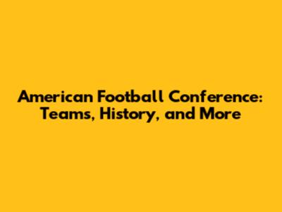 American Football Conference: Teams, History, and More