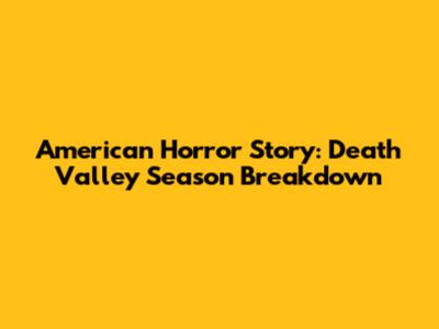 American Horror Story: Death Valley Season Breakdown