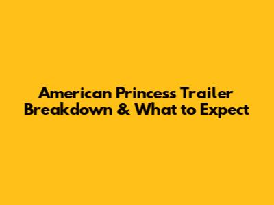 American Princess Trailer Breakdown & What to Expect