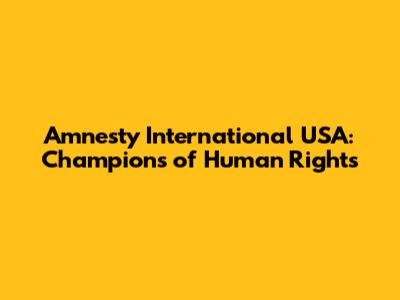 Amnesty International USA: Champions of Human Rights