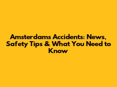 Amsterdam's Accidents: News, Safety Tips & What You Need to Know
