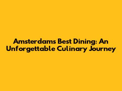 Amsterdam's Best Dining: An Unforgettable Culinary Journey