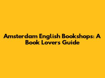 Amsterdam English Bookshops: A Book Lover's Guide