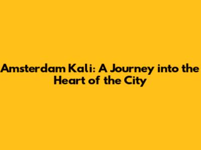 Amsterdam Kali: A Journey into the Heart of the City