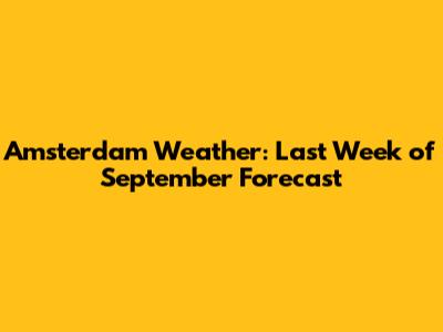 Amsterdam Weather: Last Week of September Forecast