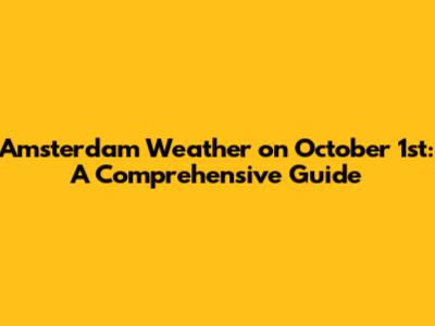 Amsterdam Weather on October 1st: A Comprehensive Guide