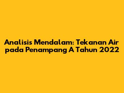 Analisis Mendalam: Tekanan Air pada Penampang A Tahun 2022