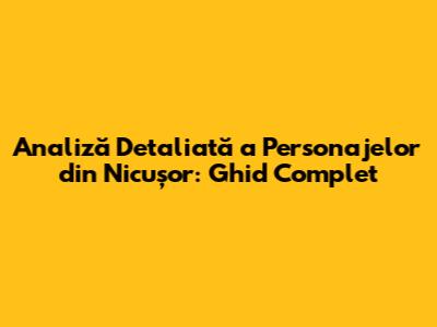 Analiză Detaliată a Personajelor din Nicușor: Ghid Complet