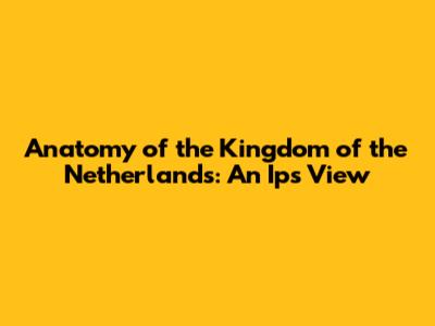 Anatomy of the Kingdom of the Netherlands: An Ips View