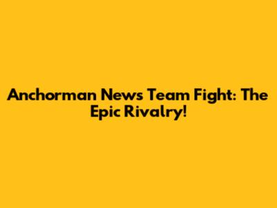 Anchorman News Team Fight: The Epic Rivalry!