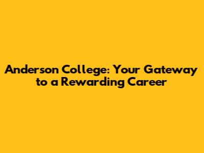 Anderson College: Your Gateway to a Rewarding Career