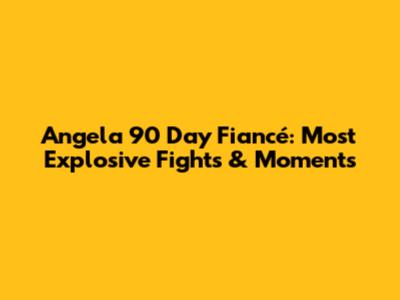 Angela 90 Day Fiancé: Most Explosive Fights & Moments