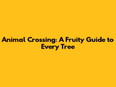 Animal Crossing: A Fruity Guide to Every Tree