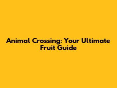Animal Crossing: Your Ultimate Fruit Guide