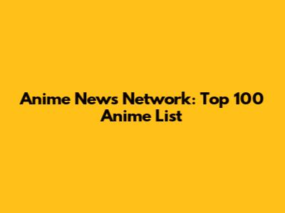 Anime News Network: Top 100 Anime List
