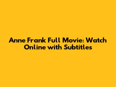 Anne Frank Full Movie: Watch Online with Subtitles