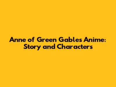Anne of Green Gables Anime: Story and Characters