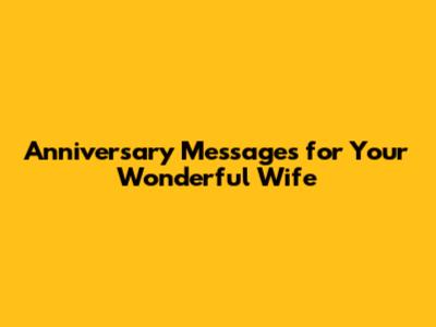 Anniversary Messages for Your Wonderful Wife