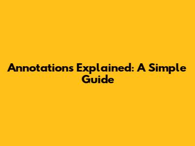 Annotations Explained: A Simple Guide