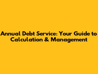 Annual Debt Service: Your Guide to Calculation & Management