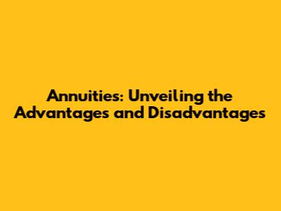 Annuities: Unveiling the Advantages and Disadvantages