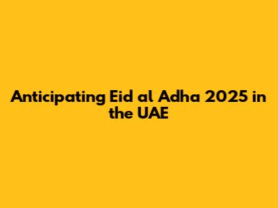 Anticipating Eid al Adha 2025 in the UAE