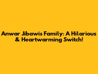 Anwar Jibawi's Family: A Hilarious & Heartwarming Switch!