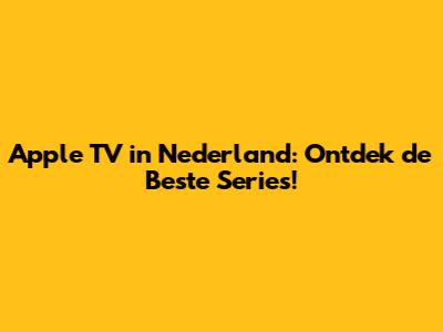 Apple TV in Nederland: Ontdek de Beste Series!