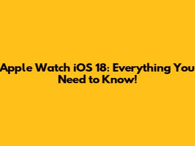 Apple Watch iOS 18: Everything You Need to Know!