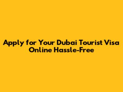 Apply for Your Dubai Tourist Visa Online Hassle-Free
