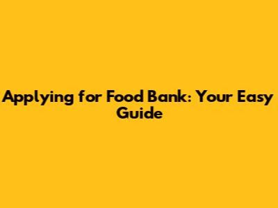 Applying for Food Bank: Your Easy Guide