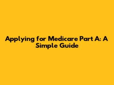 Applying for Medicare Part A: A Simple Guide
