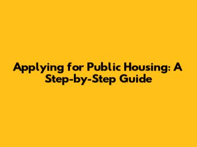 Applying for Public Housing: A Step-by-Step Guide