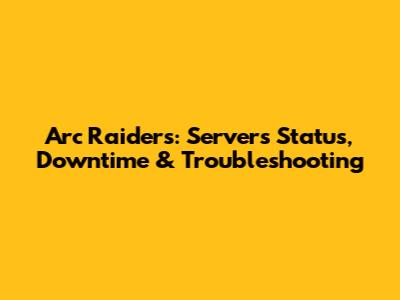 Arc Raiders: Servers Status, Downtime & Troubleshooting