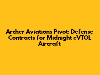 Archer Aviation's Pivot: Defense Contracts for Midnight eVTOL Aircraft