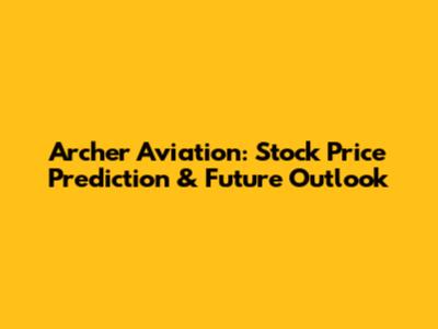 Archer Aviation: Stock Price Prediction & Future Outlook