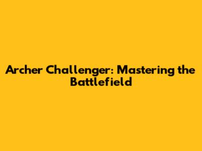 Archer Challenger: Mastering the Battlefield