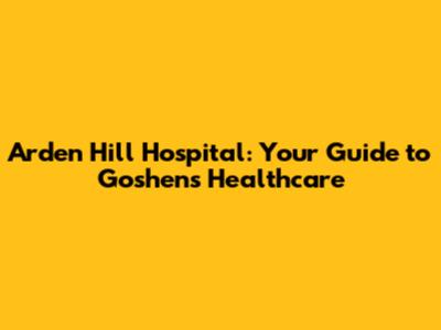 Arden Hill Hospital: Your Guide to Goshen's Healthcare