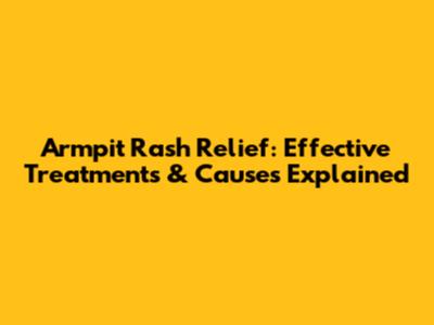Armpit Rash Relief: Effective Treatments & Causes Explained