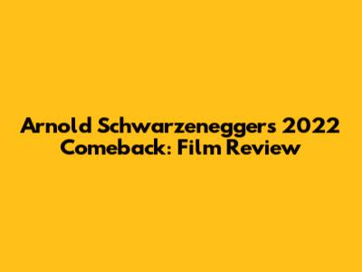 Arnold Schwarzenegger's 2022 Comeback: Film Review