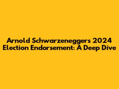 Arnold Schwarzenegger's 2024 Election Endorsement: A Deep Dive