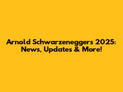 Arnold Schwarzenegger's 2025: News, Updates & More!